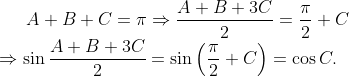 A+B+C=\pi \Rightarrow \frac{A+B+3C}{2}=\frac{\pi }{2}+C \\\Rightarrow \sin \frac{A+B+3C}{2}=\sin \left( \frac{\pi }{2}+C \right)=\cos C.