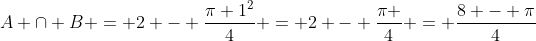 A cap B = 2 - frac{pi 1^{2}}{4} = 2 - frac{pi }{4} = frac{8 - pi}{4}