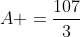 A =frac{107}{3}