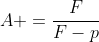 A =frac{F}{F-p}