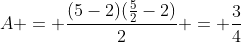 A = frac{(5-2)(frac{5}{2}-2)}{2} = frac{3}{4}