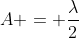 A = frac{lambda}{2}