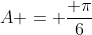 A = frac{ pi}{6}
