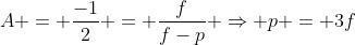A = frac{-1}{2} = frac{f}{f-p} Rightarrow p = 3f