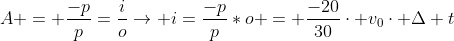 A = frac{-p}{p}=frac{i}{o}ightarrow i=frac{-p}{p}*o = frac{-20}{30}cdot v_0cdot Delta t