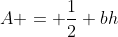 A = frac{1}{2} bh