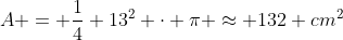 A = frac{1}{4} 13^{2} cdot pi approx 132 cm^{2}