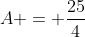 A = frac{25}{4}