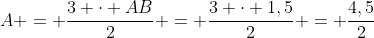 A = frac{3 cdot AB}{2} = frac{3 cdot 1,5}{2} = frac{4,5}{2}