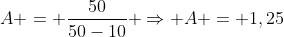 A = frac{50}{50-10} Rightarrow A = 1,25