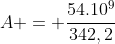 A = frac{54.10^{9}}{342,2}