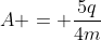 A = frac{5q}{4m}