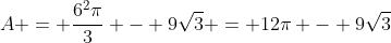 A = frac{6^2pi}{3} - 9sqrt3 = 12pi - 9sqrt3