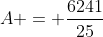 A = frac{6241}{25}