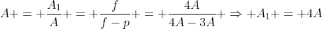 A = frac{A_1}{A} = frac{f}{f-p} = frac{4A}{4A-3A} Rightarrow A_1 = 4A
