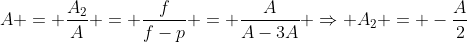 A = frac{A_2}{A} = frac{f}{f-p} = frac{A}{A-3A} Rightarrow A_2 = -frac{A}{2}