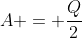 A = frac{Q}{2}