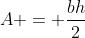 A = frac{bh}{2}