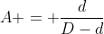 A = frac{d}{D-d}