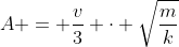 A = frac{v}{3} cdot sqrt{frac{m}{k}}