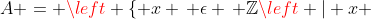 A = left { x , epsilon , mathbb{Z}left | x + 1 ight | <5ight }