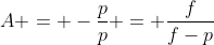 A = -frac{p}{p} = frac{f}{f-p}