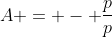 A = - frac{p}{p}