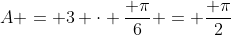 A = 3 cdot frac{ pi}{6} = frac{ pi}{2}
