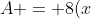 A = 8(x+9)