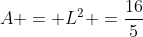 A = L^2 =frac{16}{5}