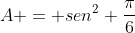 A = sen^2 frac{pi}{6}