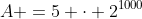 A =5 cdot 2^{1000}