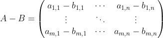 A-B=\begin{pmatrix} a_{1,1}-b_{1,1} & \cdots &a_{1,n}-b_{1,n} \\ \vdots & \ddots &\vdots \\ a_{m,1}-b_{m,1} & \cdots & a_{m,n}-b_{m,n} \end{pmatrix}