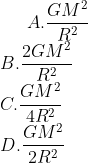 A. \frac{G{{M}^{2}}}{{{R}^{2}}} \\B.\frac{2G{{M}^{2}}}{{{R}^{2}}} \\ C.\frac{G{{M}^{2}}}{4{{R}^{2}}} \\ D.\frac{G{{M}^{2}}}{2{{R}^{2}}}