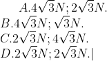 A. 4\sqrt{3}N ;2\sqrt{3}N .\\ B. 4\sqrt{3}N ;\sqrt{3}N . \\ C. 2\sqrt{3}N ;4\sqrt{3}N . \\ D. 2\sqrt{3}N ;2\sqrt{3}N .|\