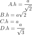 A. h=\frac{a}{\sqrt{2}} \\ B. h=a\sqrt{2} \\ C. h=a \\ D.h=\frac{a}{\sqrt{3}}