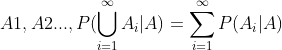 A1,A2...,P(\bigcup_{i=1}^{\infty }A_i|A) = \sum_{i=1}^{\infty }P(A_i|A)