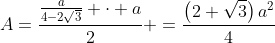 A=frac{frac{a}{4-2sqrt{3}} cdot a}{2} =frac{left(2+sqrt{3}ight)a^2}{4}