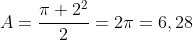 A=frac{pi 2^2}{2}=2pi=6,28