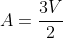 A=frac{3V}{2}