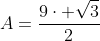 A=frac{9cdot sqrt{3}}{2}