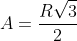 A=frac{Rsqrt{3}}{2}