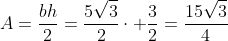 A=frac{bh}{2}=frac{5sqrt{3}}{2}cdot frac{3}{2}=frac{15sqrt{3}}{4}