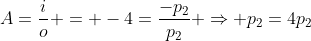 A=frac{i}{o} = -4=frac{-p_2}{p_2} Rightarrow p_2=4p_2