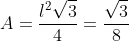 A=frac{l^2sqrt{3}}{4}=frac{sqrt{3}}{8}
