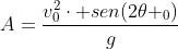 A=\frac{v^2_0\cdot sen(2\theta _0)}{g}
