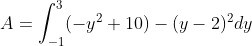 \dpi{120} A=\int_{-1}^{3}(-y^{2}+10)-(y-2)^{2}dy