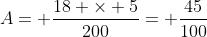 A= frac{18 times 5}{200}= frac{45}{100}