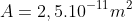 A=2,5.10^{-11}m^{2}