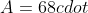 A=68cdot 8